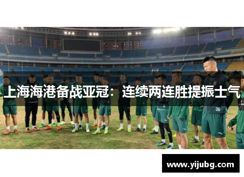 上海海港备战亚冠：连续两连胜提振士气