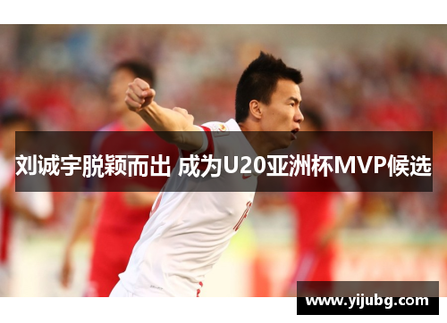 刘诚宇脱颖而出 成为U20亚洲杯MVP候选